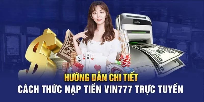 Các bước để nạp tiền Vin777 thành công nhanh chóng