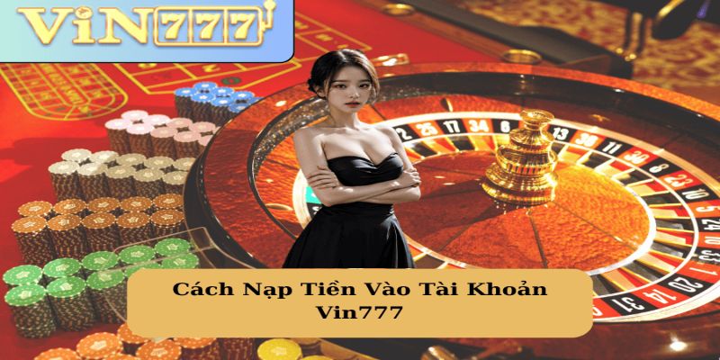 Cần tuân thủ các yêu cầu khi nạp tiền Vin777