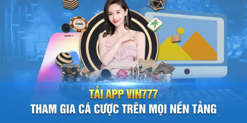 Tải app Vin777 để tận hưởng cảm xúc giải trí thật sự