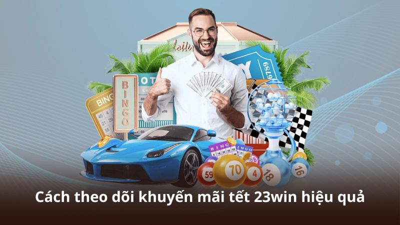 Cách theo dõi khuyến mãi tết 23win hiệu quả