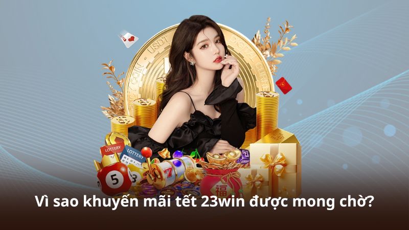 Vì sao khuyến mãi tết 23win được mong chờ?
